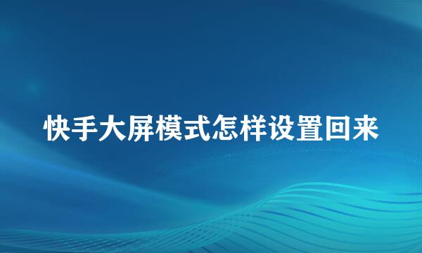 快手大屏模式怎样设置回来