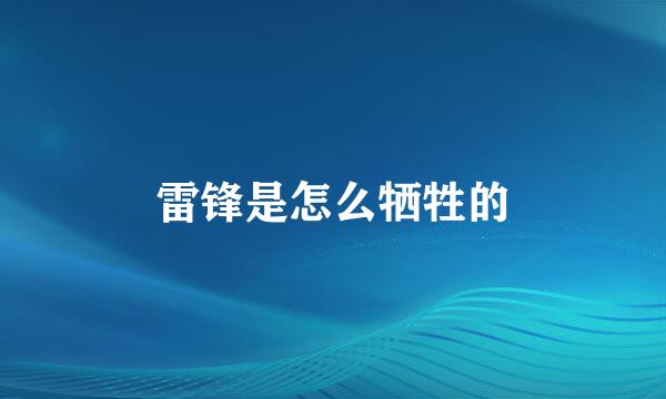 雷锋是怎么牺牲的