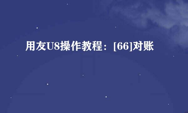 用友U8操作教程：[66]对账