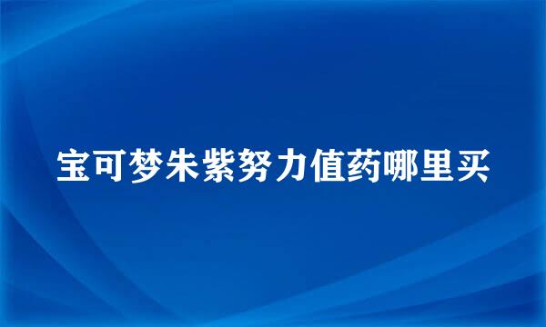 宝可梦朱紫努力值药哪里买