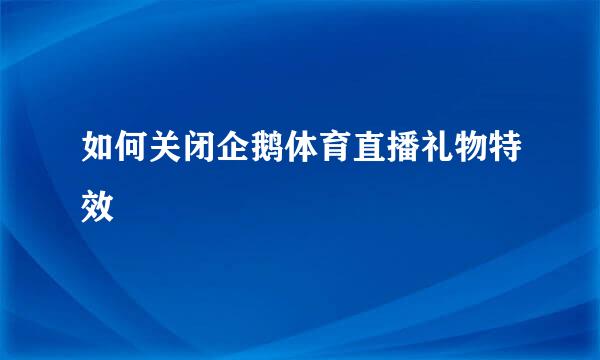 如何关闭企鹅体育直播礼物特效