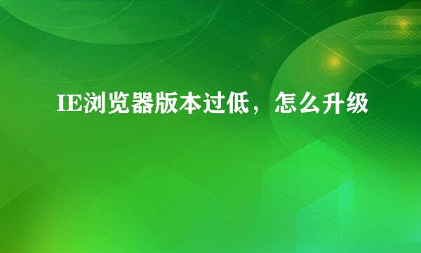 IE浏览器版本过低，怎么升级