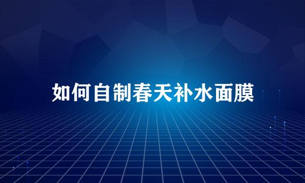 如何自制春天补水面膜