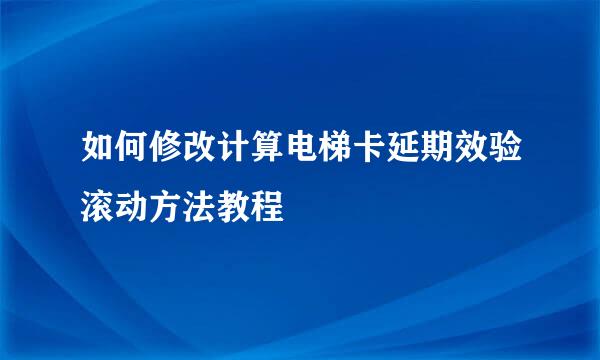 如何修改计算电梯卡延期效验滚动方法教程