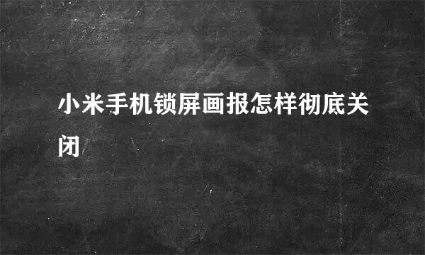 小米手机锁屏画报怎样彻底关闭