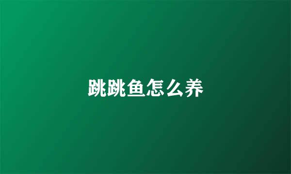 跳跳鱼怎么养
