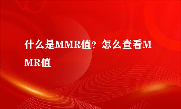 什么是MMR值？怎么查看MMR值