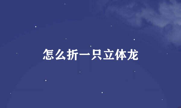 怎么折一只立体龙
