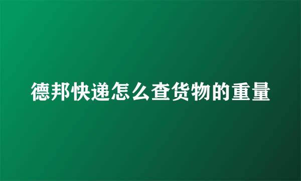 德邦快递怎么查货物的重量