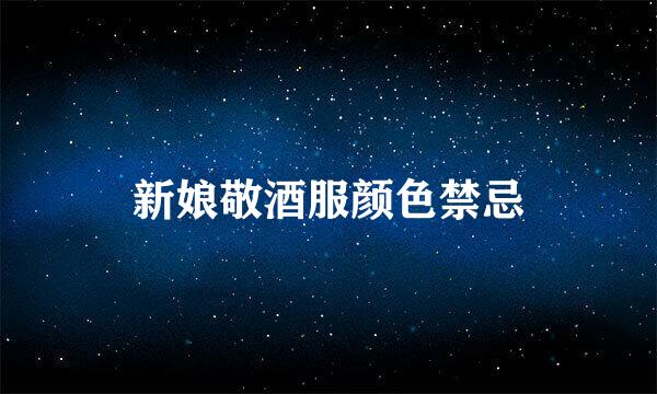 新娘敬酒服颜色禁忌