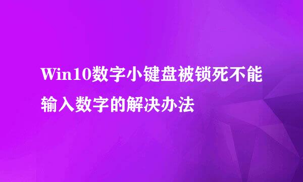 Win10数字小键盘被锁死不能输入数字的解决办法