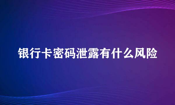 银行卡密码泄露有什么风险