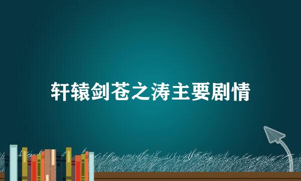 轩辕剑苍之涛主要剧情