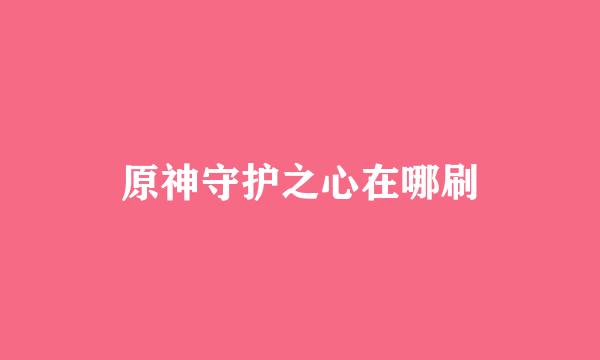 原神守护之心在哪刷