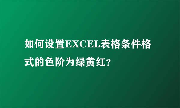 如何设置EXCEL表格条件格式的色阶为绿黄红？