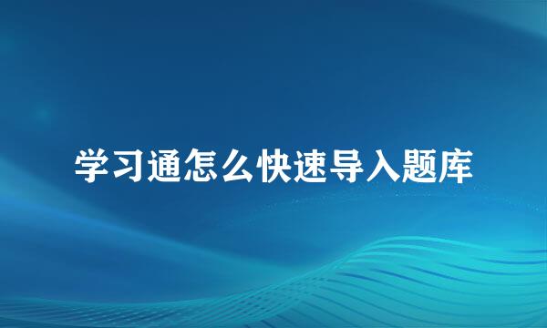 学习通怎么快速导入题库