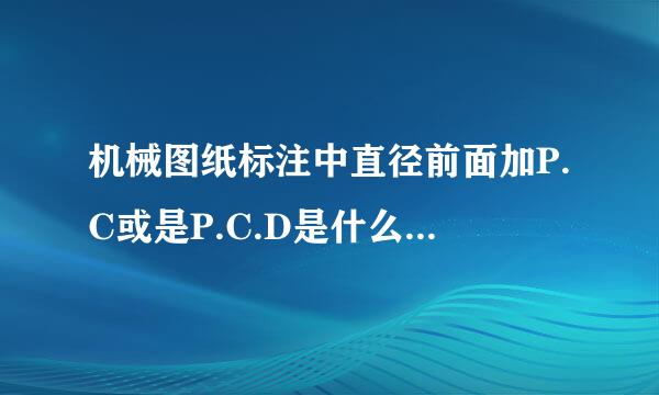 机械图纸标注中直径前面加P.C或是P.C.D是什么意思啊！