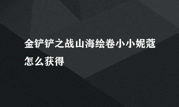 金铲铲之战山海绘卷小小妮蔻怎么获得
