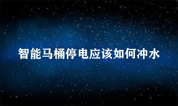 智能马桶停电应该如何冲水