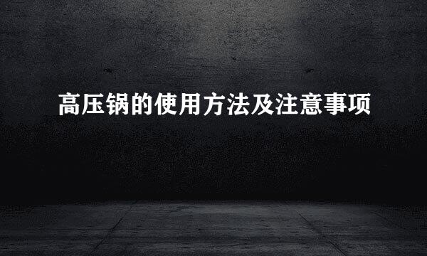 高压锅的使用方法及注意事项
