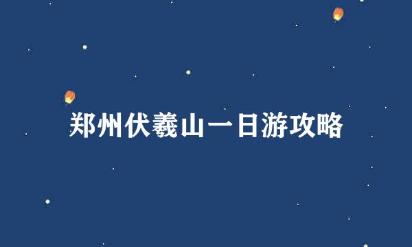 郑州伏羲山一日游攻略