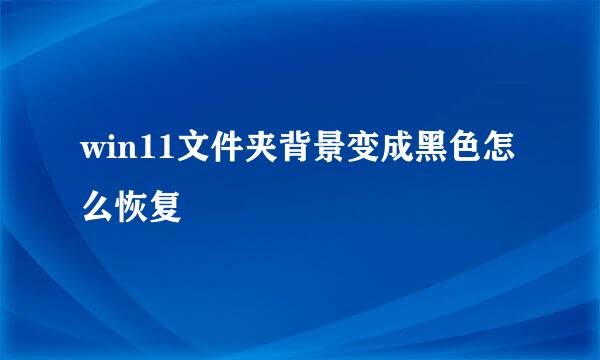 win11文件夹背景变成黑色怎么恢复