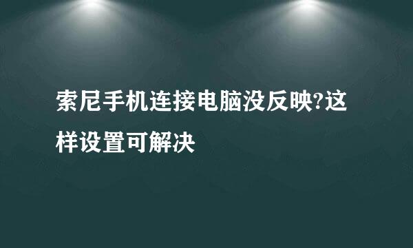 索尼手机连接电脑没反映?这样设置可解决