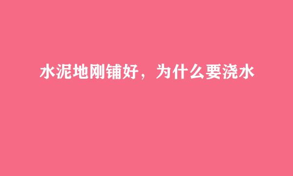 水泥地刚铺好，为什么要浇水