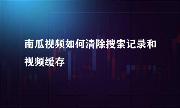 南瓜视频如何清除搜索记录和视频缓存