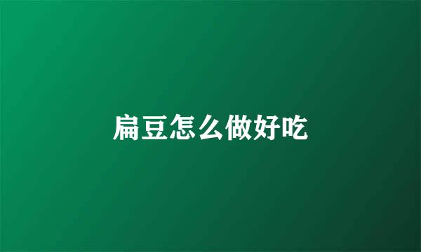 扁豆怎么做好吃