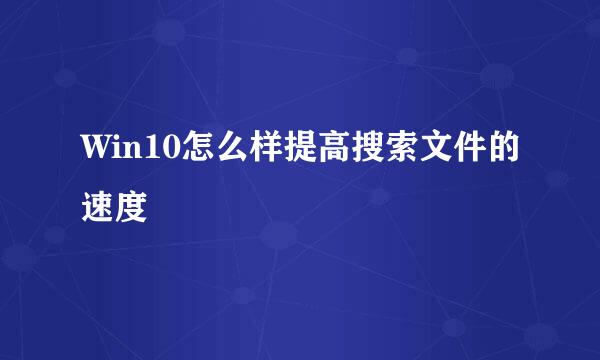 Win10怎么样提高搜索文件的速度