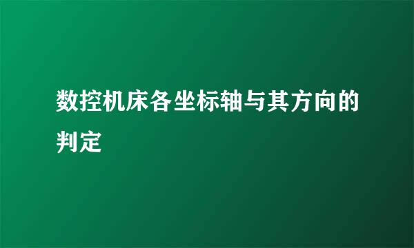 数控机床各坐标轴与其方向的判定