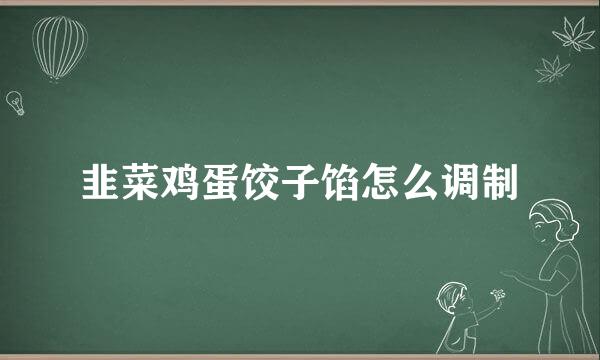 韭菜鸡蛋饺子馅怎么调制
