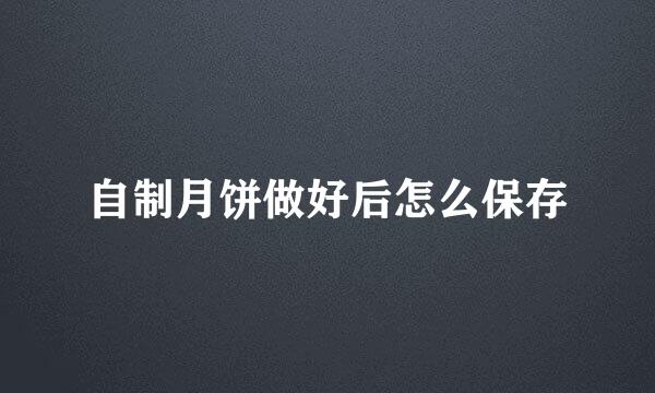 自制月饼做好后怎么保存