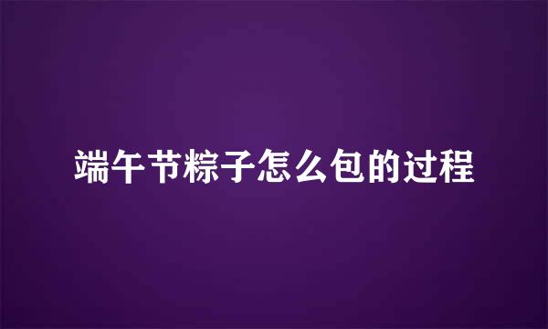 端午节粽子怎么包的过程