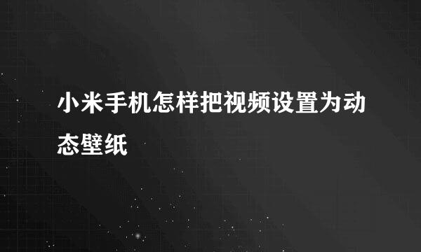 小米手机怎样把视频设置为动态壁纸