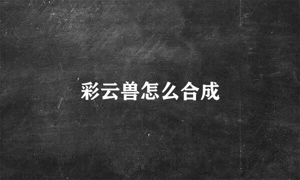 彩云兽怎么合成