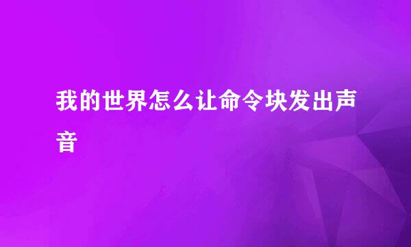 我的世界怎么让命令块发出声音