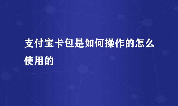 支付宝卡包是如何操作的怎么使用的