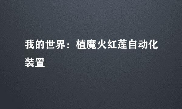 我的世界：植魔火红莲自动化装置