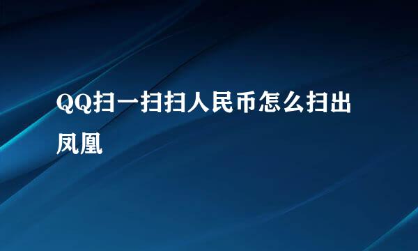 QQ扫一扫扫人民币怎么扫出凤凰