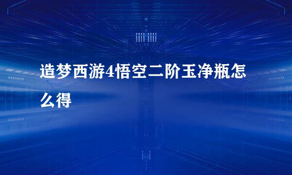 造梦西游4悟空二阶玉净瓶怎么得