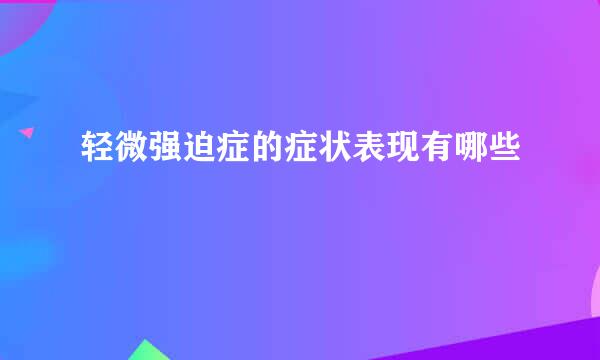 轻微强迫症的症状表现有哪些