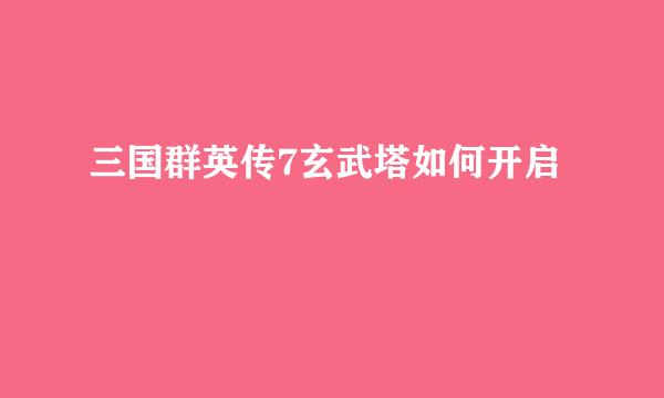 三国群英传7玄武塔如何开启