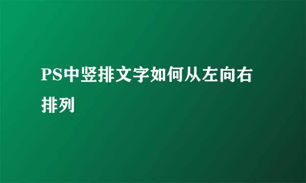 PS中竖排文字如何从左向右排列