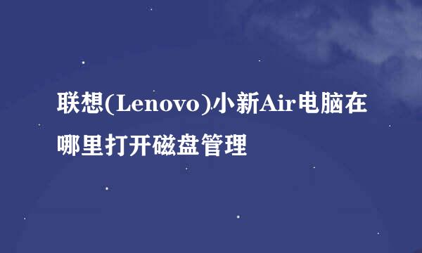 联想(Lenovo)小新Air电脑在哪里打开磁盘管理
