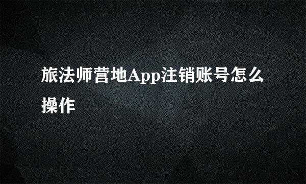 旅法师营地App注销账号怎么操作