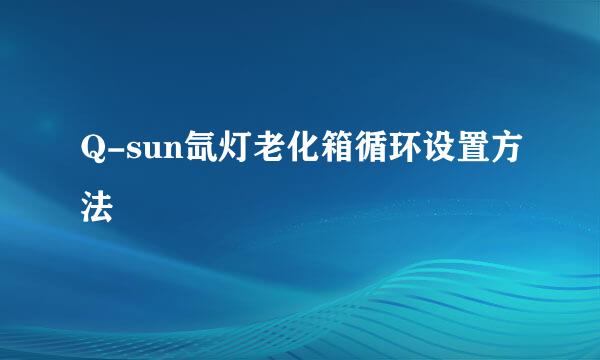 Q-sun氙灯老化箱循环设置方法