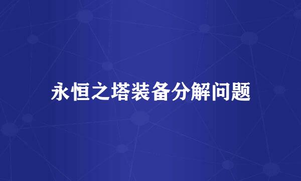 永恒之塔装备分解问题