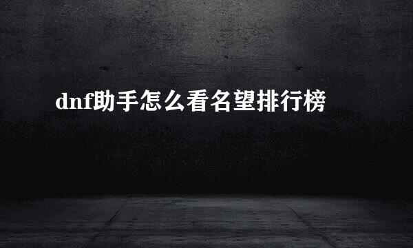 dnf助手怎么看名望排行榜